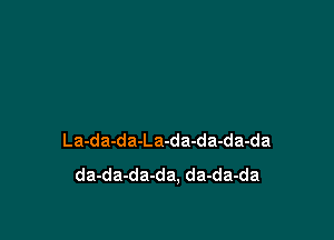 La-da-da-La-da-da-da-da
da-da-da-da. da-da-da