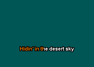 Hidin' in the desert sky
