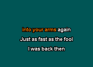 into your arms again

Just as fast as the fool

lwas back then