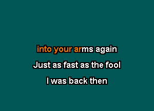 into your arms again

Just as fast as the fool

lwas back then