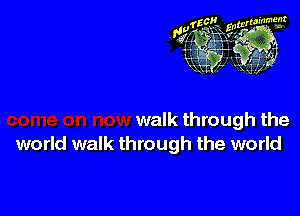 walk through the
world walk through the world