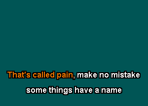 That's called pain, make no mistake

some things have a name