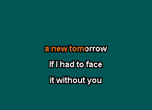 a new tomorrow

lfl had to face

it without you