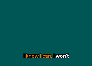 lknowl can, Iwon't