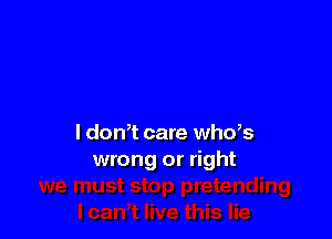 l dth care whds
wrong or right