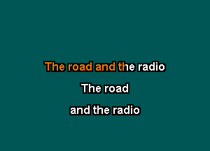 The road and the radio

The road

and the radio