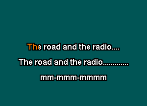 The road and the radio....

The road and the radio .............

mm-mmm-mmmm