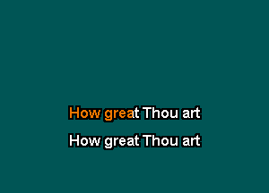 How great Thou art

How great Thou art