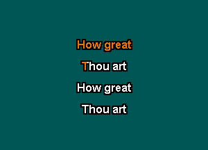 How great
Thou art

How great
Thou art