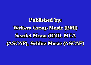 Published bgn
Writers Group Music (BMI)
Scarlet Moon (BMI), MCA
(ASCAP), Schlitz Music (ASCAP)