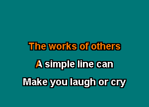 The works of others

A simple line can

Make you laugh or cry