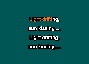 Light drifting,

sun kissing .....

Light drifting,

sun kissing .....