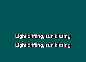 Light drifting, sun kissing

Light drifting, sun kissing