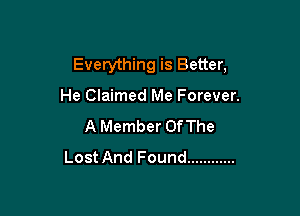 Everything is Better,

He Claimed Me Forever.

A Member OfThe
Lost And Found ............