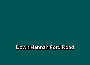 Down Hannah Ford Road