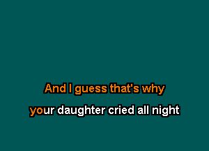 And I guess that's why

your daughter cried all night