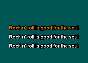 Rock n' roll is good forthe soul

Rock n' roll is good for the soul

Rock n' roll is good for the soul
