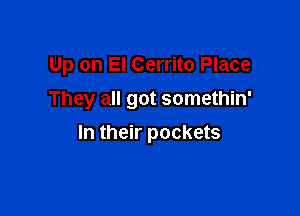 Up on El Cerrito Place

They all got somethin'

In their pockets