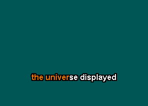 the universe displayed