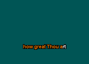 how great Thou art