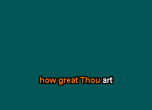 how great Thou art