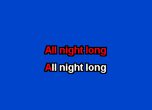 All night long

All night long