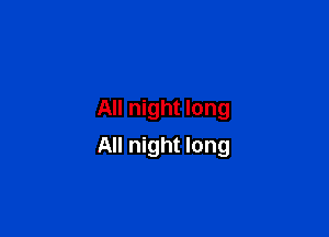 All night long

All night long