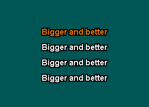 Bigger and better
Bigger and better

Bigger and better

Bigger and better