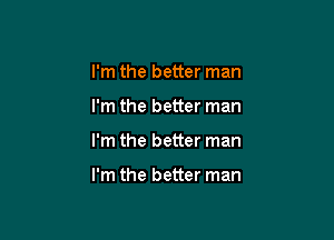 I'm the better man

I'm the better man

I'm the better man

I'm the better man