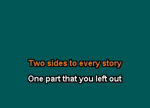 Two sides to every story

One part that you left out