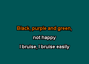 Black, purple and green,

nothappy

lbruise. I bruise easily