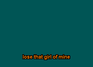 lose that girl of mine