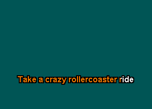 Take a crazy rollercoaster ride