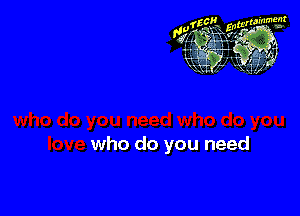 who do you need