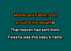 Mother and Father, both
proud ofthe daughter

That heaven had sent them,

Feleena was this baby's name.