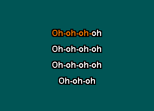 Oh-oh-oh-oh
Oh-oh-oh-oh

Oh-oh-oh-oh
Oh-oh-oh