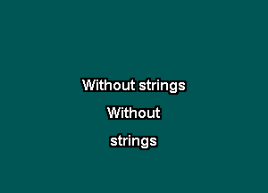 Without strings

Without

strings