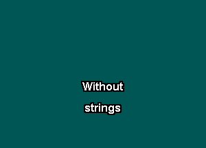 Without

strings