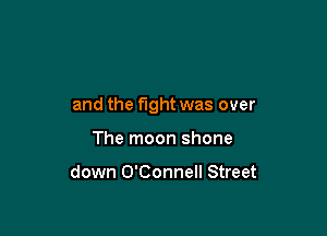 and the fight was over

The moon shone

down O'Connell Street