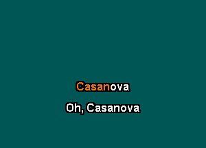 Casanova

0h,Casanova