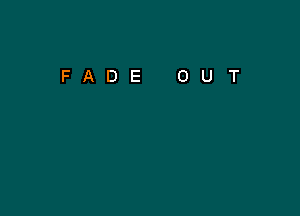 FADE

0

U

T