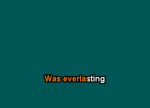 Was everlasting