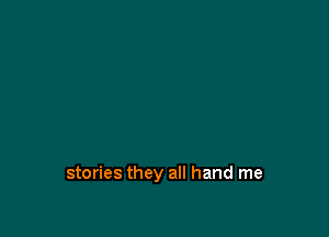 stories they all hand me