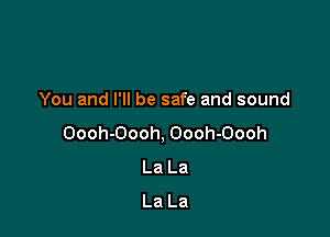 You and I'll be safe and sound

Oooh-Oooh, Oooh-Oooh
La La
La La