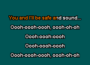 You and I'll be safe and sound...
Oooh-oooh-oooh, oooh-oh-oh
Oooh-oooh-oooh

Oooh-oooh-oooh

Oooh-oooh-oooh, oooh-oh-oh