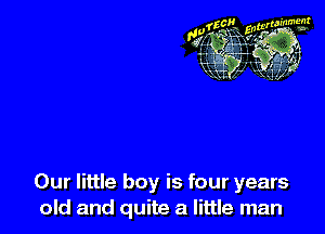 Our little boy is four years
old and quite a little man