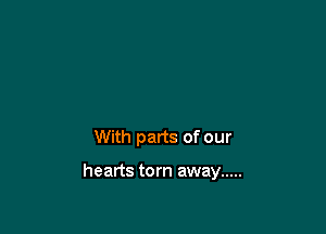 With parts of our

hearts torn away .....