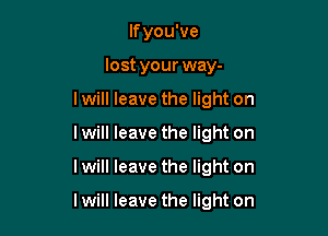 lfyou've
lost your way-
lwill leave the light on
lwill leave the light on

lwill leave the light on

lwill leave the light on