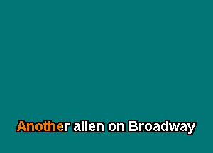 Another alien on Broadway