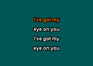 I've got my
eye on you

I've got my

Let the fear you have fall away